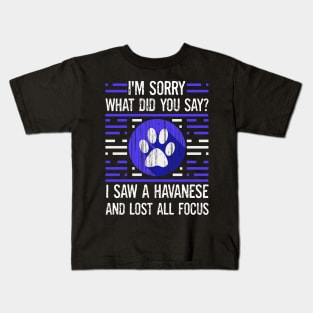 Havanese Dog Lover What Did You Say I Lost All Focus Kids T-Shirt